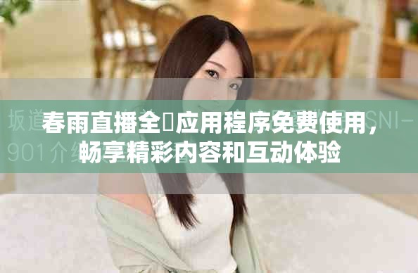 春雨直播全婐应用程序免费使用，畅享精彩内容和互动体验