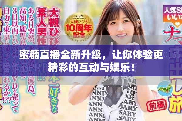 蜜糖直播全新升级，让你体验更精彩的互动与娱乐！