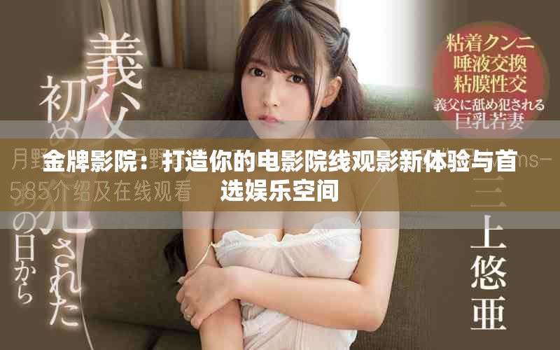 金牌影院：打造你的电影院线观影新体验与首选娱乐空间