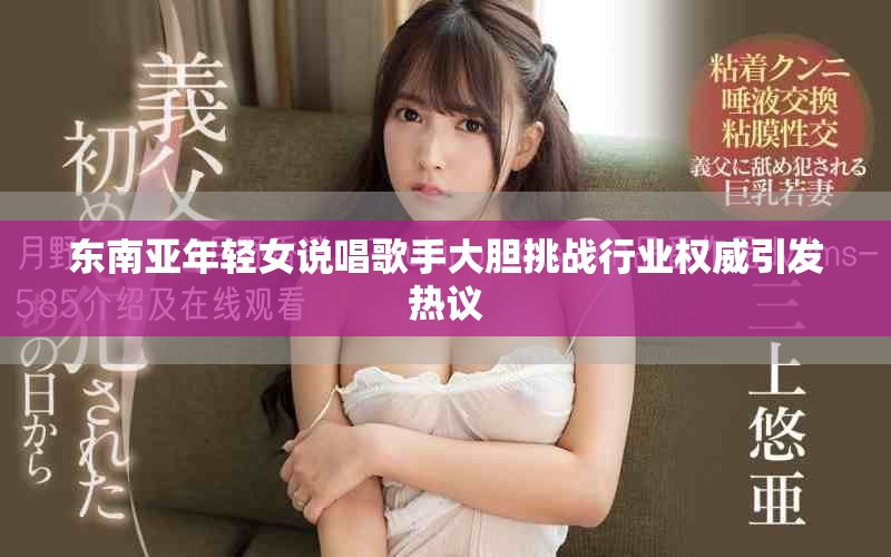 东南亚年轻女说唱歌手大胆挑战行业权威引发热议