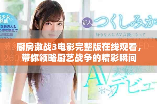 厨房激战3电影完整版在线观看，带你领略厨艺战争的精彩瞬间