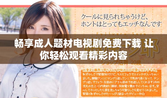 畅享成人题材电视剧免费下载 让你轻松观看精彩内容