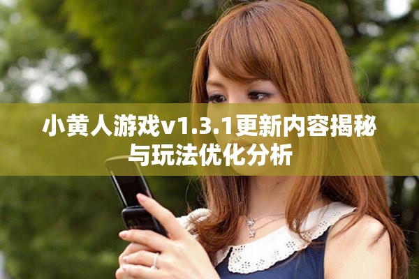 小黄人游戏v1.3.1更新内容揭秘与玩法优化分析