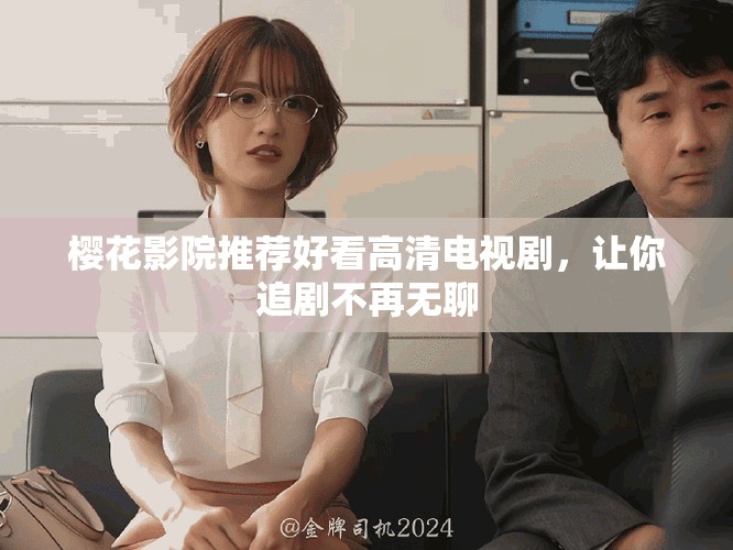 樱花影院推荐好看高清电视剧，让你追剧不再无聊