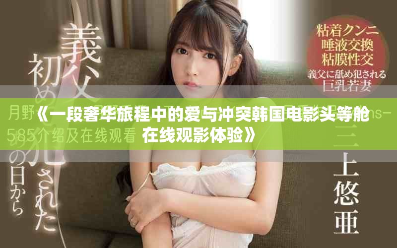 《一段奢华旅程中的爱与冲突韩国电影头等舱在线观影体验》