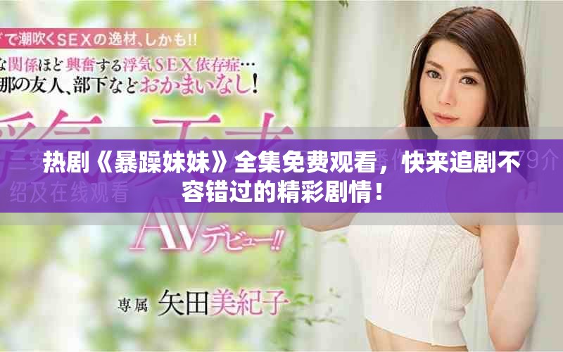 热剧《暴躁妹妹》全集免费观看，快来追剧不容错过的精彩剧情！
