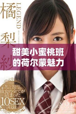 甜美小蜜桃班的荷尔蒙魅力展现与青春活力交织的故事