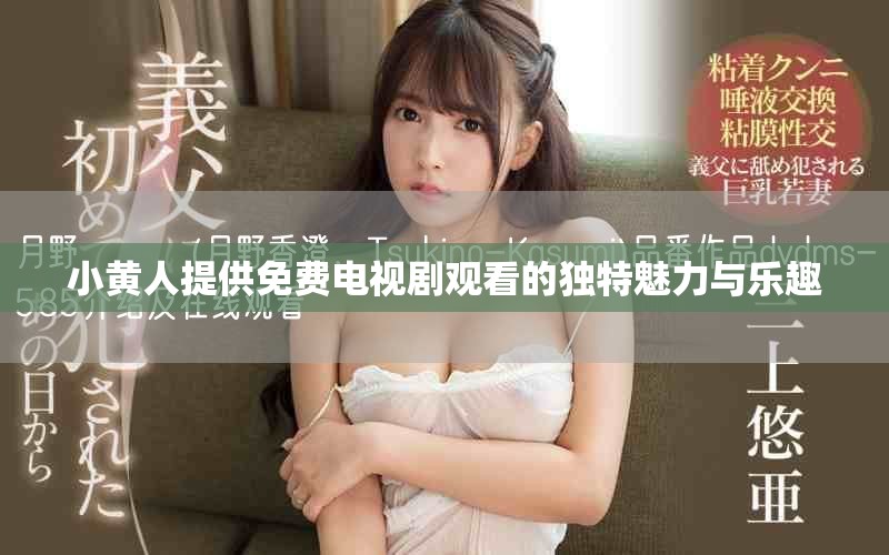 小黄人提供免费电视剧观看的独特魅力与乐趣