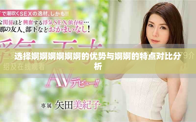 选择婀婀婀婀婀婀的优势与婀婀的特点对比分析