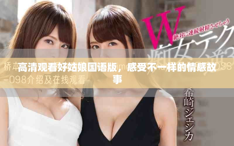 高清观看好姑娘国语版，感受不一样的情感故事