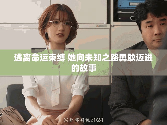 逃离命运束缚 她向未知之路勇敢迈进的故事