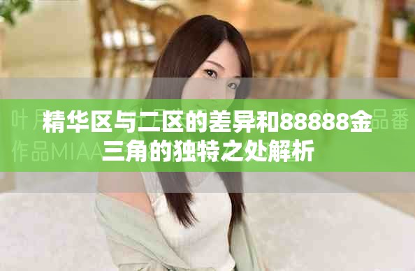 精华区与二区的差异和88888金三角的独特之处解析