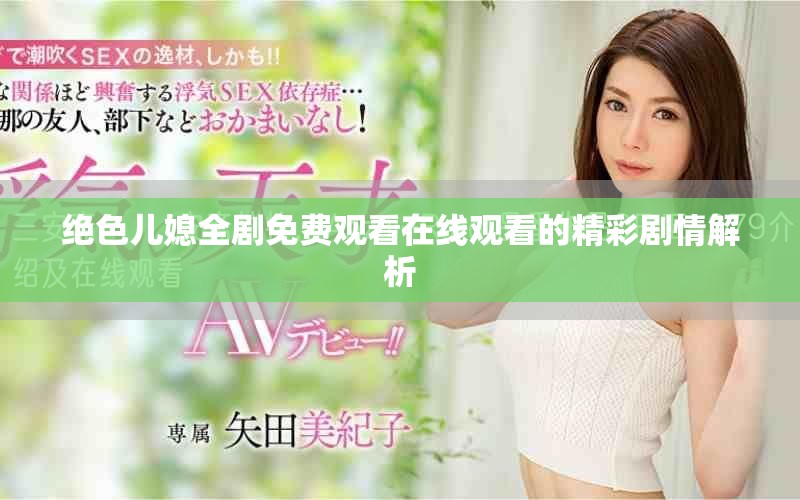 绝色儿媳全剧免费观看在线观看的精彩剧情解析
