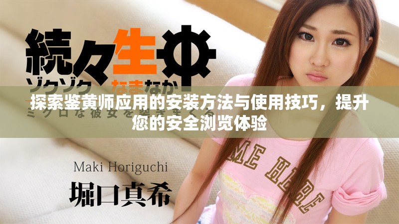 探索鉴黄师应用的安装方法与使用技巧，提升您的安全浏览体验
