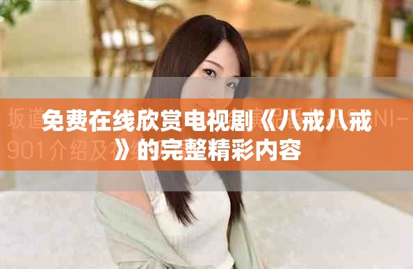 免费在线欣赏电视剧《八戒八戒》的完整精彩内容