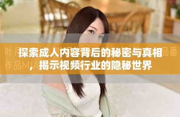 探索成人内容背后的秘密与真相，揭示视频行业的隐秘世界