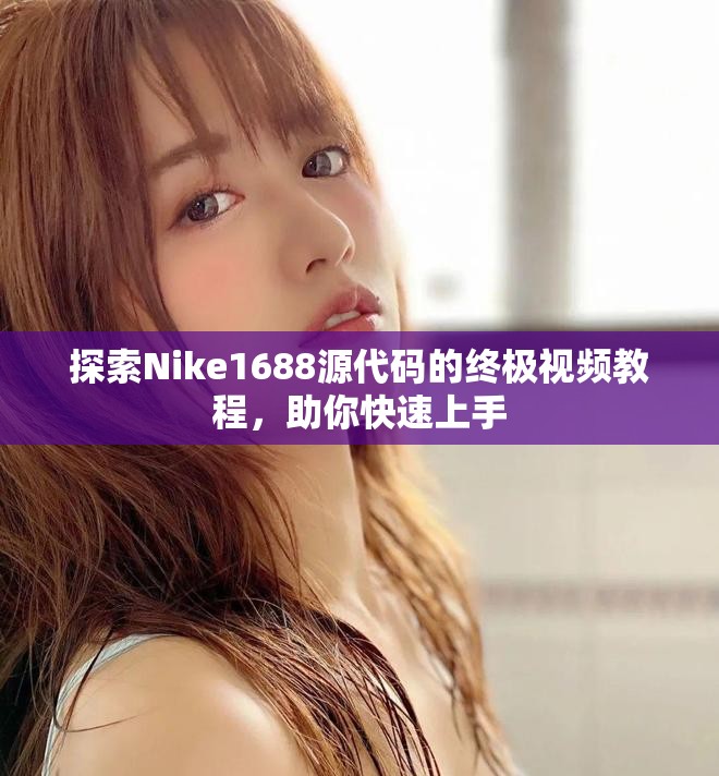 探索Nike1688源代码的终极视频教程，助你快速上手