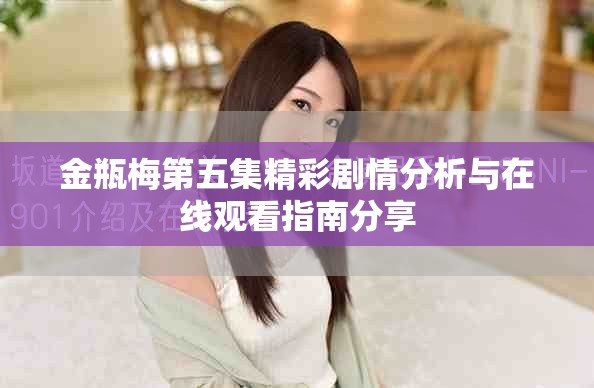 金瓶梅第五集精彩剧情分析与在线观看指南分享