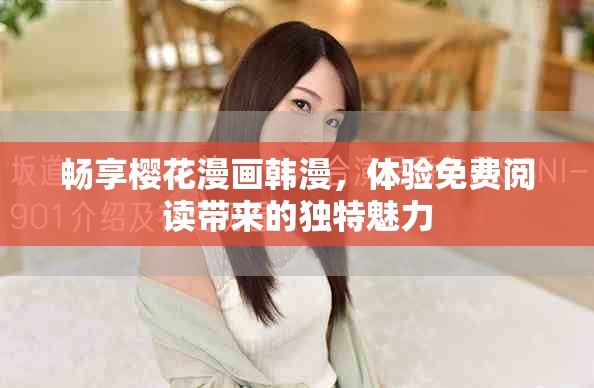 畅享樱花漫画韩漫，体验免费阅读带来的独特魅力