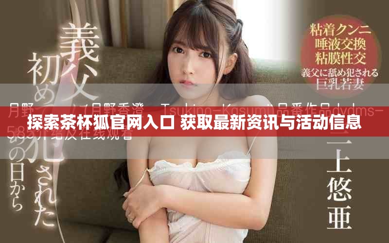 探索茶杯狐官网入口 获取最新资讯与活动信息