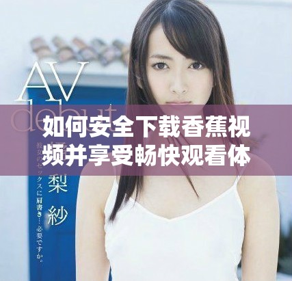 如何安全下载香蕉视频并享受畅快观看体验指南