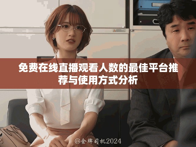 免费在线直播观看人数的最佳平台推荐与使用方式分析
