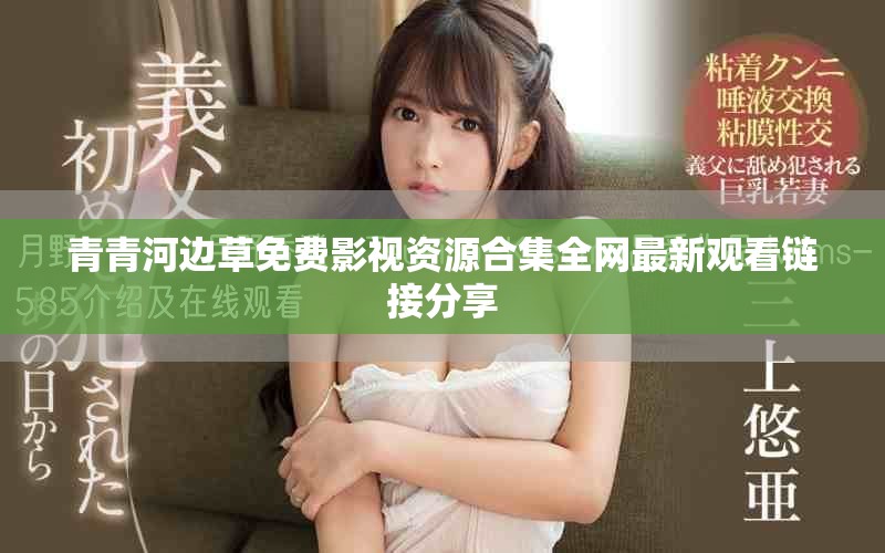 青青河边草免费影视资源合集全网最新观看链接分享