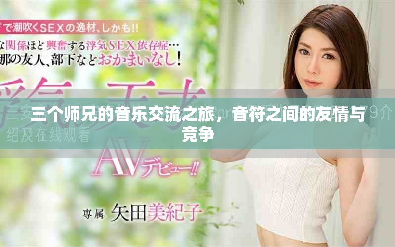 三个师兄的音乐交流之旅，音符之间的友情与竞争