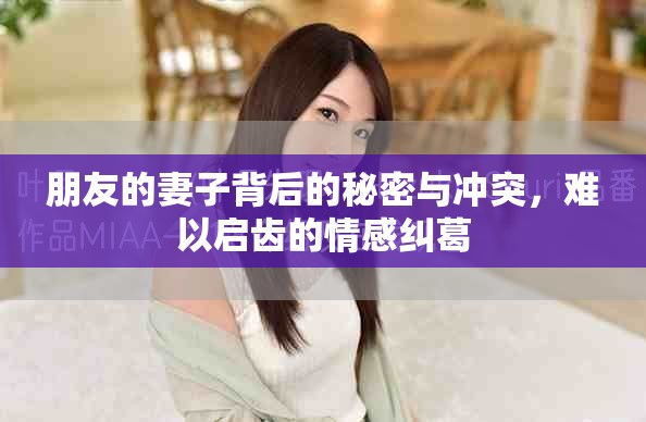 朋友的妻子背后的秘密与冲突，难以启齿的情感纠葛