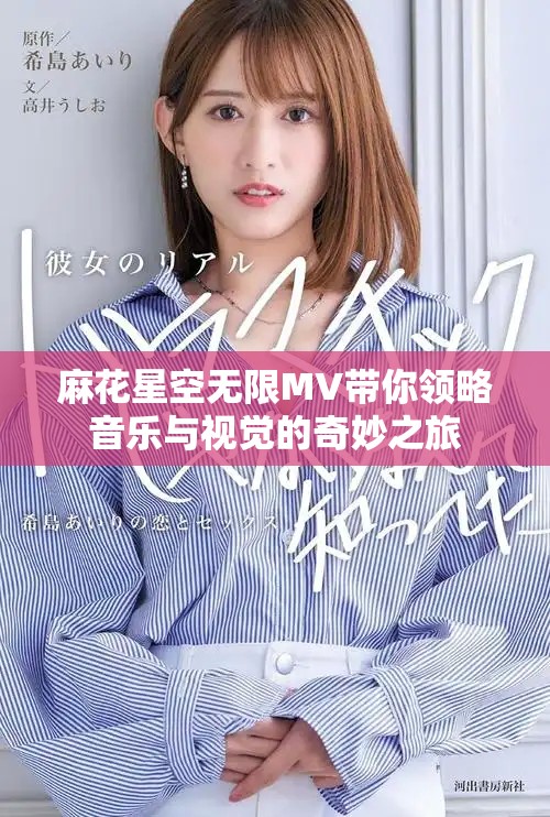 麻花星空无限MV带你领略音乐与视觉的奇妙之旅
