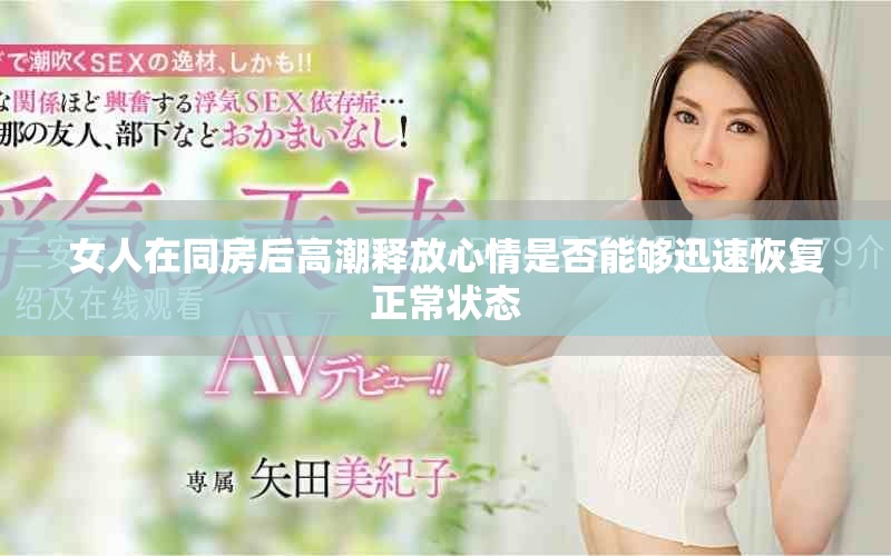 女人在同房后高潮释放心情是否能够迅速恢复正常状态