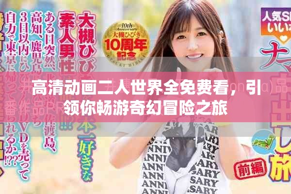 高清动画二人世界全免费看，引领你畅游奇幻冒险之旅