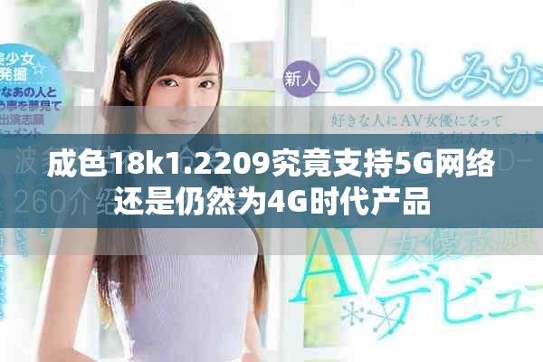 成色18k1.2209究竟支持5G网络还是仍然为4G时代产品