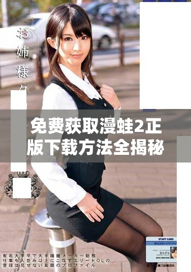 免费获取漫蛙2正版下载方法全揭秘，轻松畅玩二次元世界