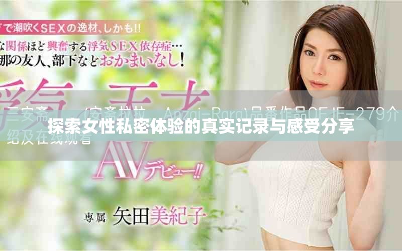 探索女性私密体验的真实记录与感受分享