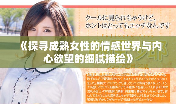 《探寻成熟女性的情感世界与内心欲望的细腻描绘》