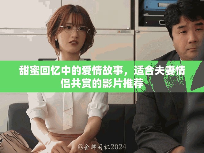 甜蜜回忆中的爱情故事，适合夫妻情侣共赏的影片推荐