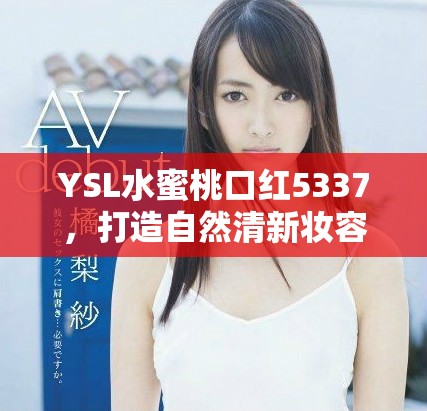 YSL水蜜桃口红5337，打造自然清新妆容的必备神器