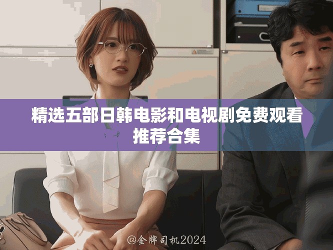 精选五部日韩电影和电视剧免费观看推荐合集