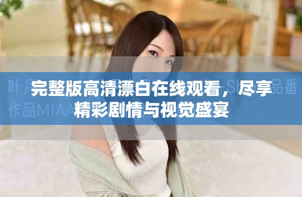 完整版高清漂白在线观看，尽享精彩剧情与视觉盛宴