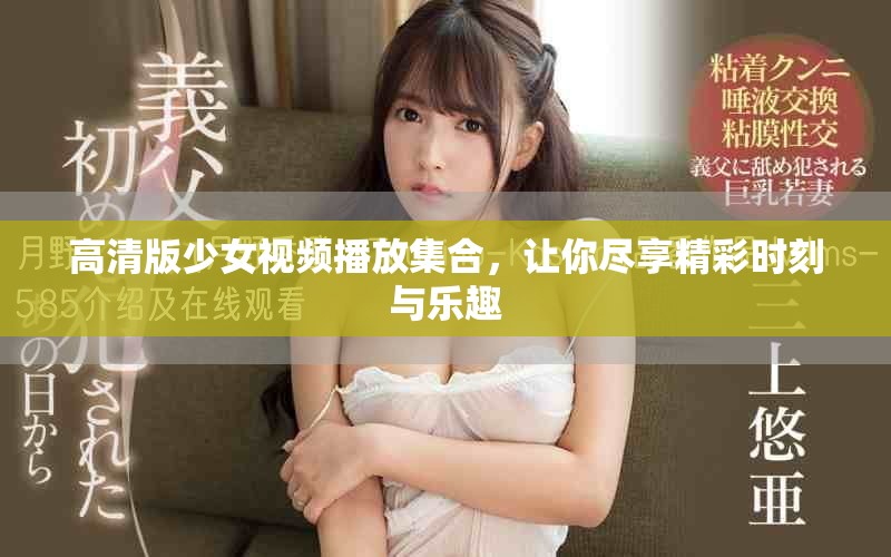 高清版少女视频播放集合，让你尽享精彩时刻与乐趣