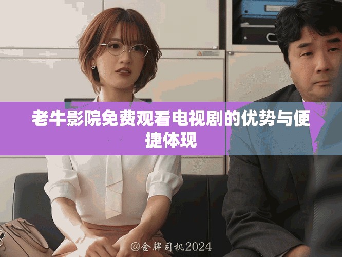 老牛影院免费观看电视剧的优势与便捷体现