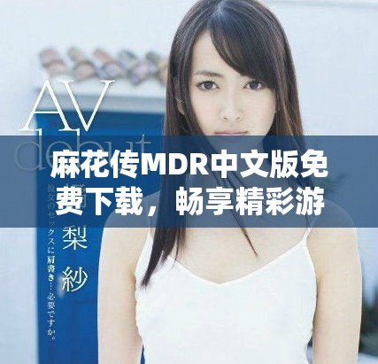麻花传MDR中文版免费下载，畅享精彩游戏乐趣