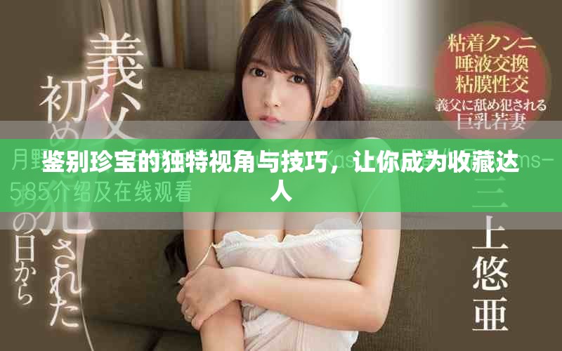 鉴别珍宝的独特视角与技巧，让你成为收藏达人