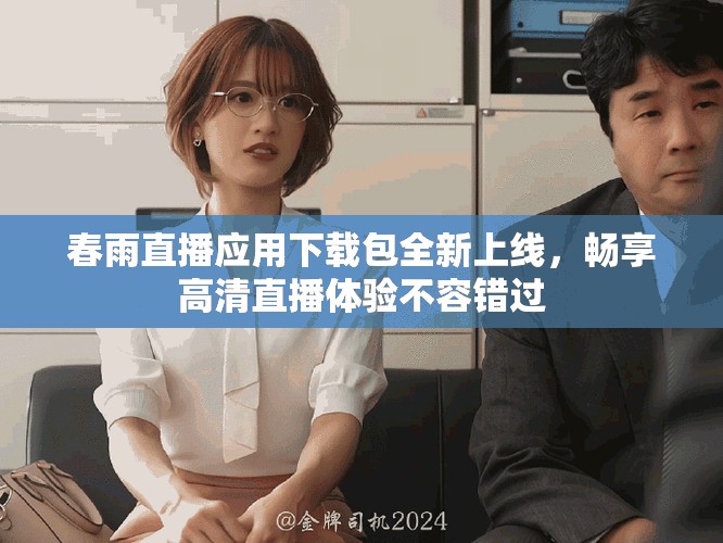 春雨直播应用下载包全新上线，畅享高清直播体验不容错过