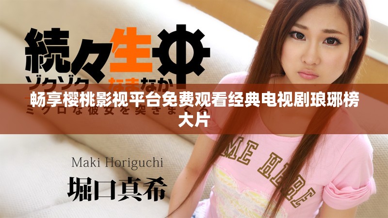 畅享樱桃影视平台免费观看经典电视剧琅琊榜大片