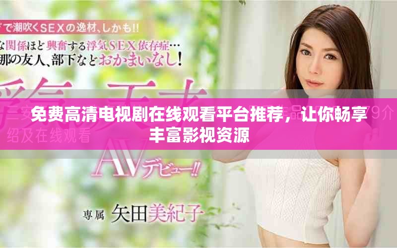 免费高清电视剧在线观看平台推荐，让你畅享丰富影视资源