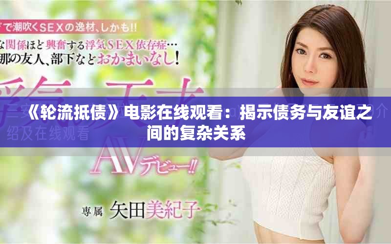 《轮流抵债》电影在线观看：揭示债务与友谊之间的复杂关系