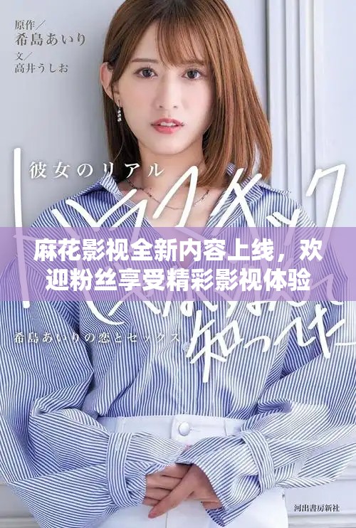 麻花影视全新内容上线，欢迎粉丝享受精彩影视体验