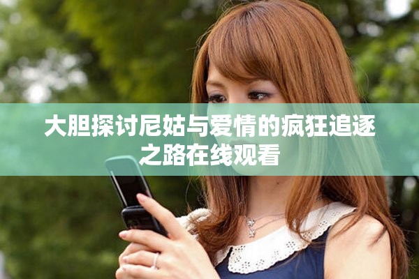 大胆探讨尼姑与爱情的疯狂追逐之路在线观看